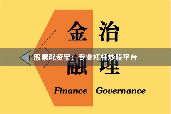 股票配资宝：专业杠杆炒股平台